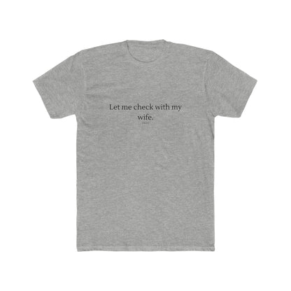 Let Me Check with my Wife Men's Cotton Crew Tee