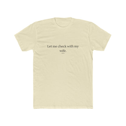 Let Me Check with my Wife Men's Cotton Crew Tee