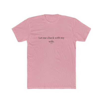 Let Me Check with my Wife Men's Cotton Crew Tee