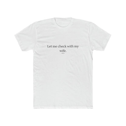 Let Me Check with my Wife Men's Cotton Crew Tee