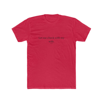 Let Me Check with my Wife Men's Cotton Crew Tee