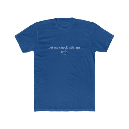 Let Me Check with my Wife Men's Cotton Crew Tee